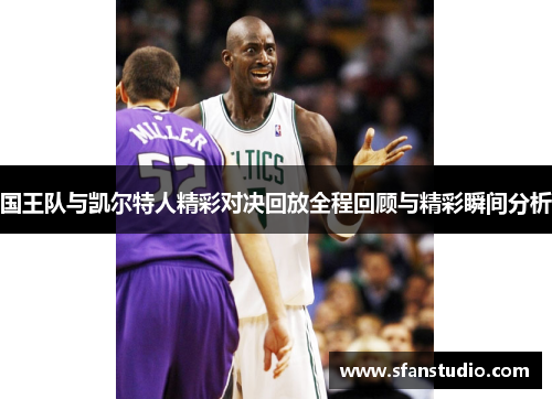 国王队与凯尔特人精彩对决回放全程回顾与精彩瞬间分析