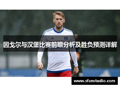 因戈尔与汉堡比赛前瞻分析及胜负预测详解