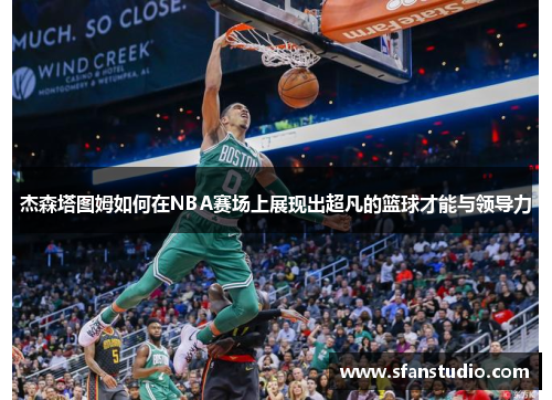 杰森塔图姆如何在NBA赛场上展现出超凡的篮球才能与领导力